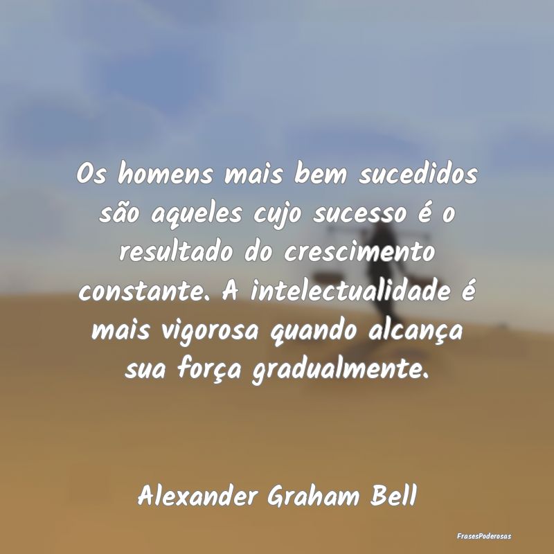 Os homens mais bem sucedidos são aqueles cujo suc... Os homens mais bem sucedidos são aqueles cujo suc...