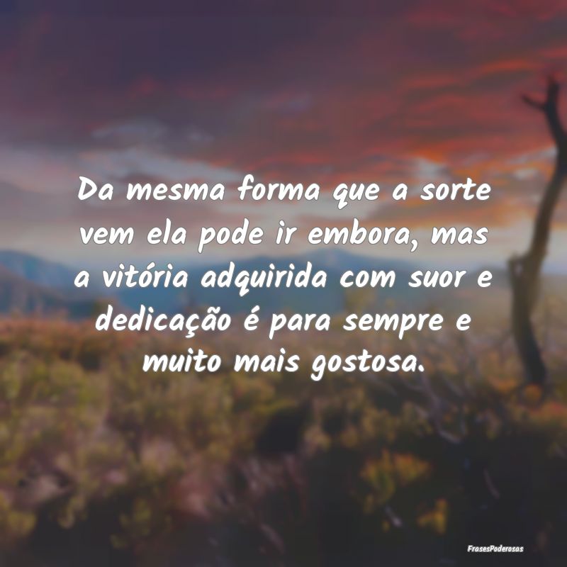 Da mesma forma que a sorte vem ela pode ir embora,... Da mesma forma que a sorte vem ela pode ir embora,...