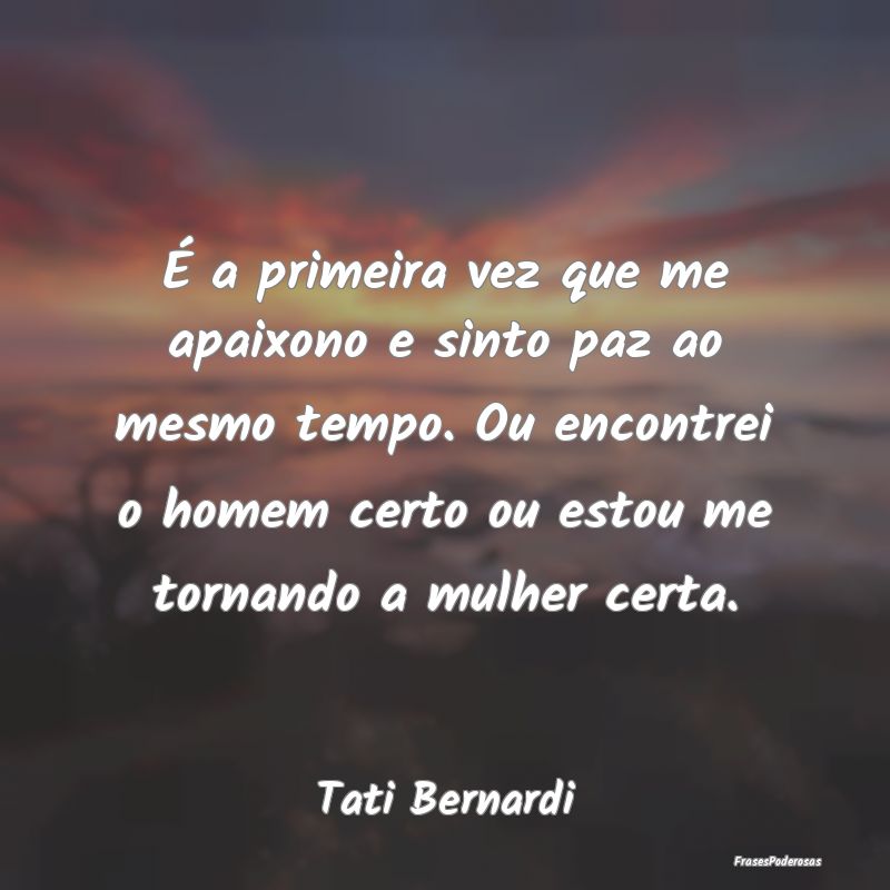 É a primeira vez que me apaixono e sinto paz ao m... É a primeira vez que me apaixono e sinto paz ao m...