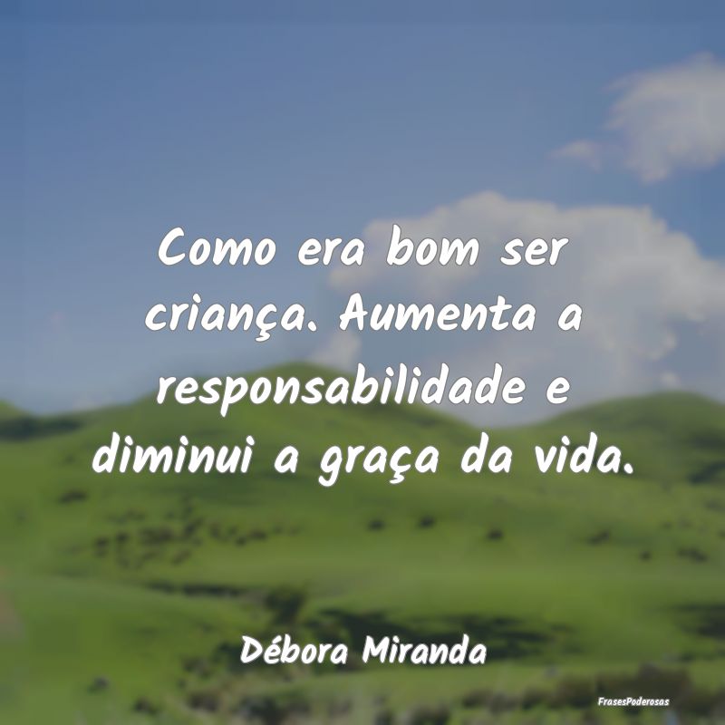 Como era bom ser criança. Aumenta a responsabilid...