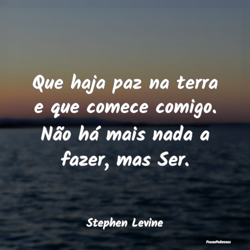 Que haja paz na terra e que comece comigo. Não h...