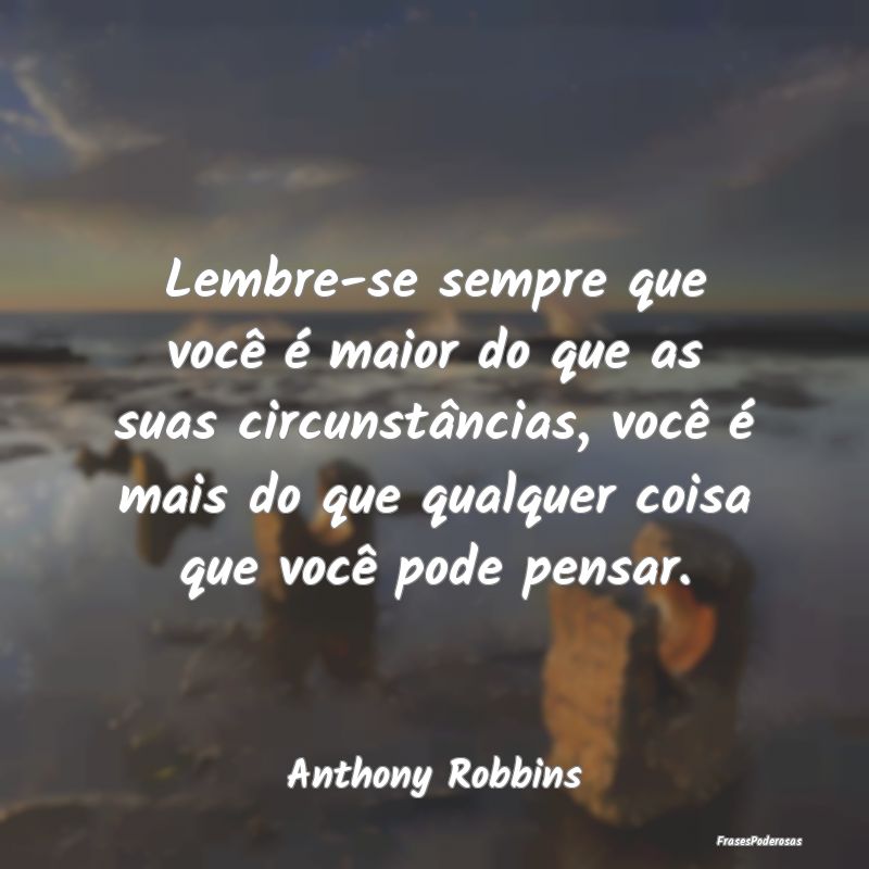 Lembre-se sempre que você é maior do que as suas... Lembre-se sempre que você é maior do que as suas...