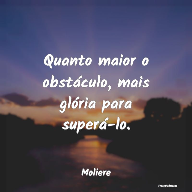 Quanto maior o obstáculo, mais glória para super...