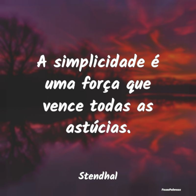 Frases de Simplicidade - A simplicidade é uma força que vence todas as as...