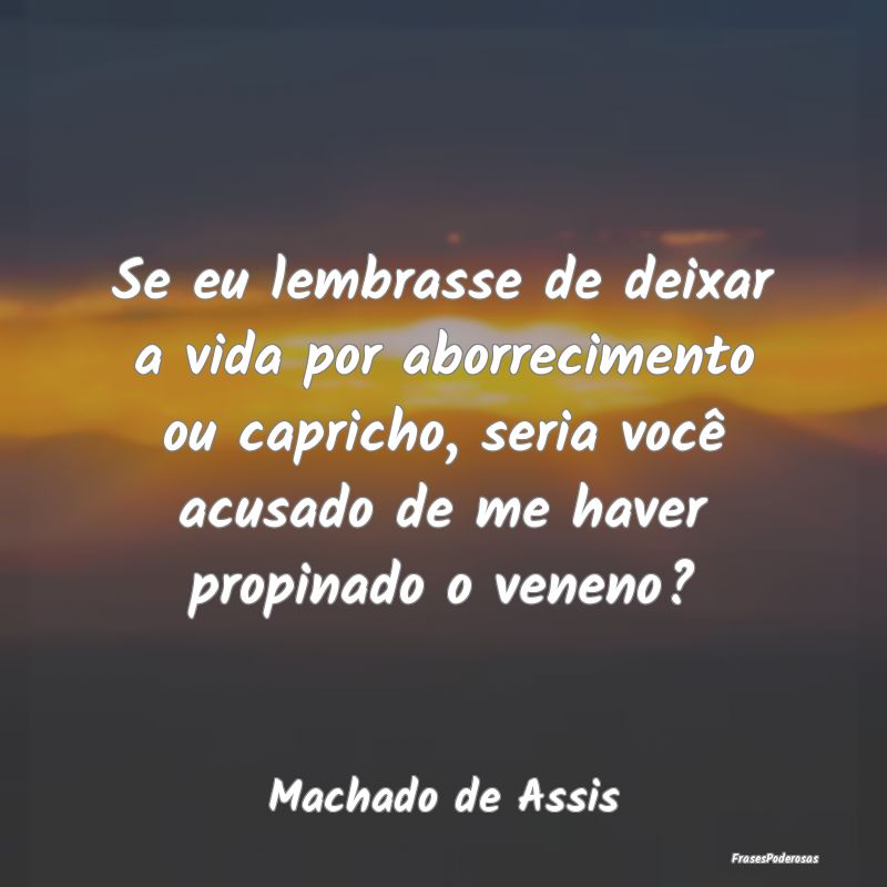 Se eu lembrasse de deixar a vida por aborrecimento... Se eu lembrasse de deixar a vida por aborrecimento...