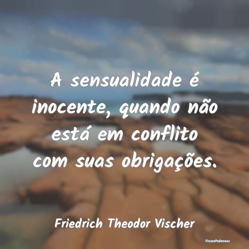A sensualidade é inocente, quando não está em c...