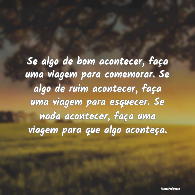 Se algo de bom acontecer, faça uma viagem para co... Se algo de bom acontecer, faça uma viagem para co...