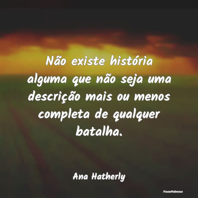 Não existe história alguma que não seja uma des... Não existe história alguma que não seja uma des...