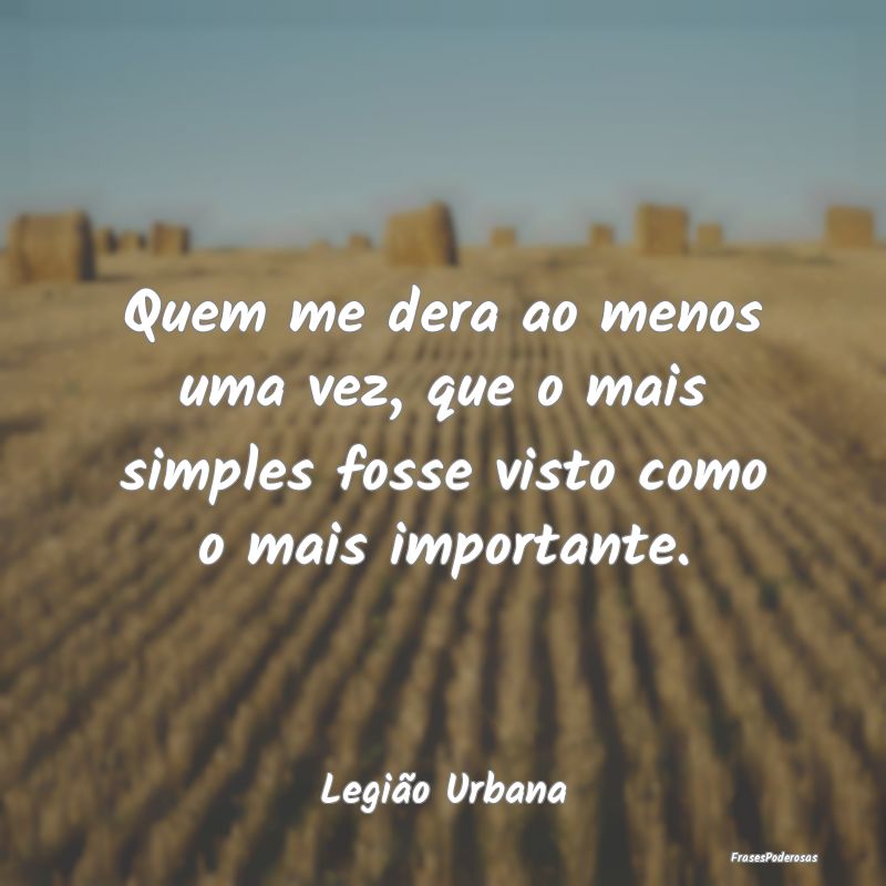 Quem me dera ao menos uma vez, que o mais simples ...