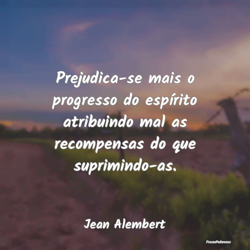 Prejudica-se mais o progresso do espírito atribui... Prejudica-se mais o progresso do espírito atribui...
