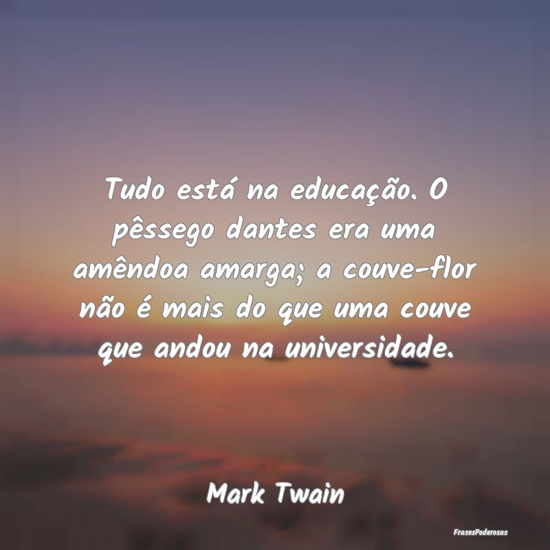 Tudo está na educação. O pêssego dantes era um... Tudo está na educação. O pêssego dantes era um...