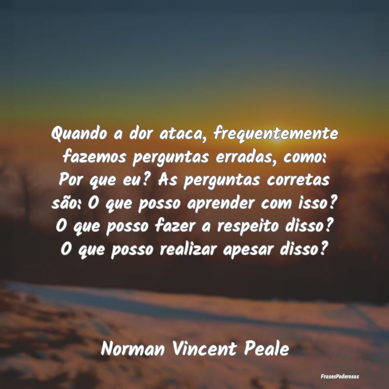 Quando a dor ataca, frequentemente fazemos pergunt... Quando a dor ataca, frequentemente fazemos pergunt...