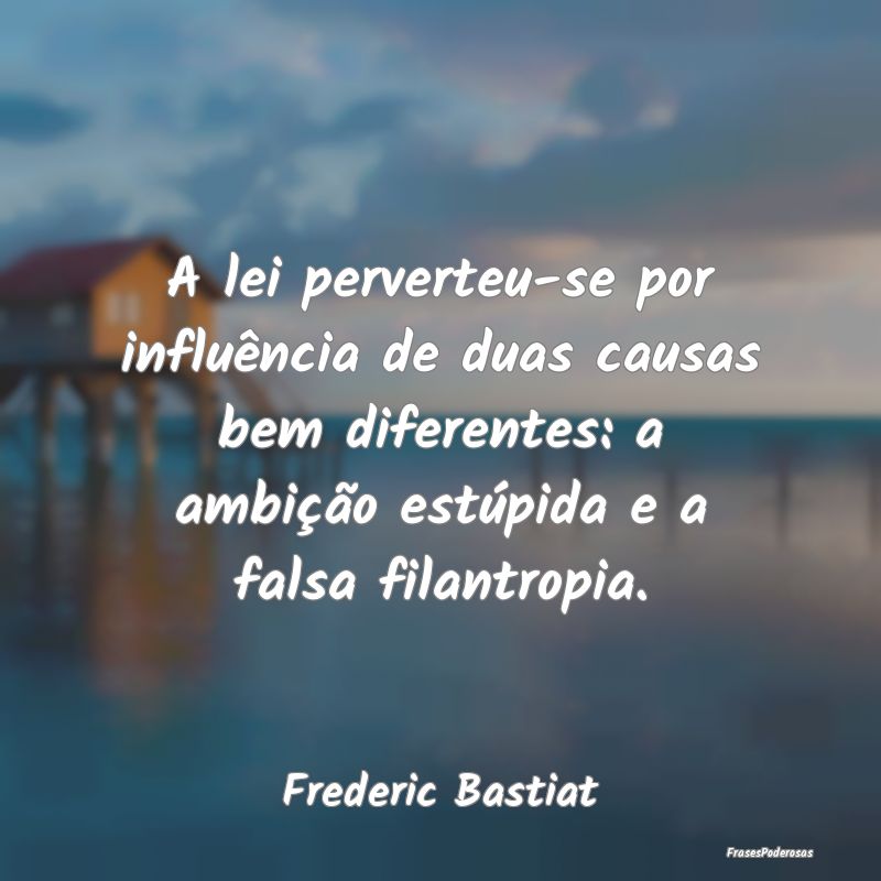 A lei perverteu-se por influência de duas causas ... A lei perverteu-se por influência de duas causas ...
