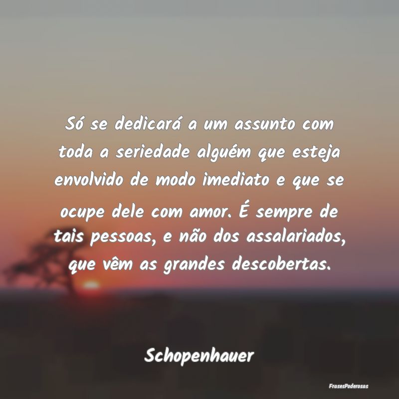 Só se dedicará a um assunto com toda a seriedade... Só se dedicará a um assunto com toda a seriedade...