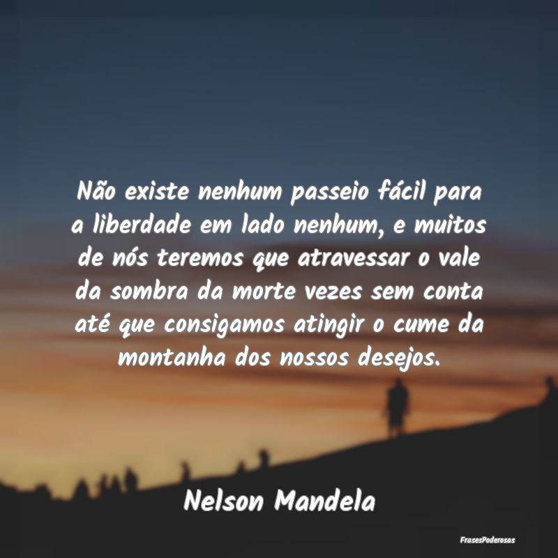 Não existe nenhum passeio fácil para a liberdade... Não existe nenhum passeio fácil para a liberdade...