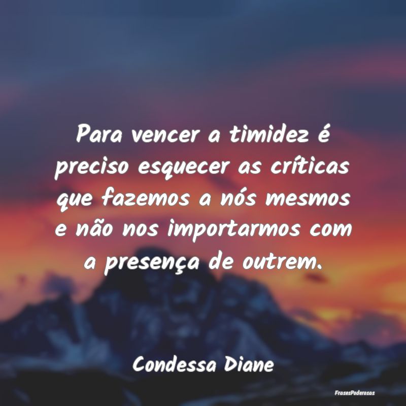 Para vencer a timidez é preciso esquecer as crít... Para vencer a timidez é preciso esquecer as crít...