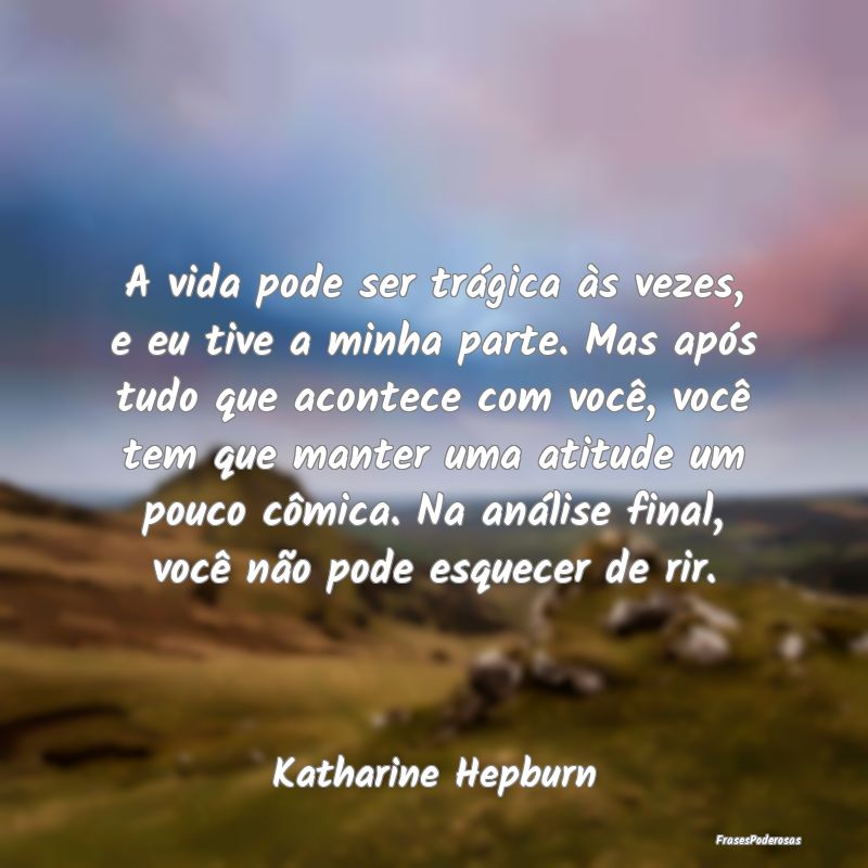 A vida pode ser trágica às vezes, e eu tive a mi... A vida pode ser trágica às vezes, e eu tive a mi...