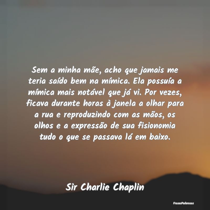 Sem a minha mãe, acho que jamais me teria saído ... Sem a minha mãe, acho que jamais me teria saído ...
