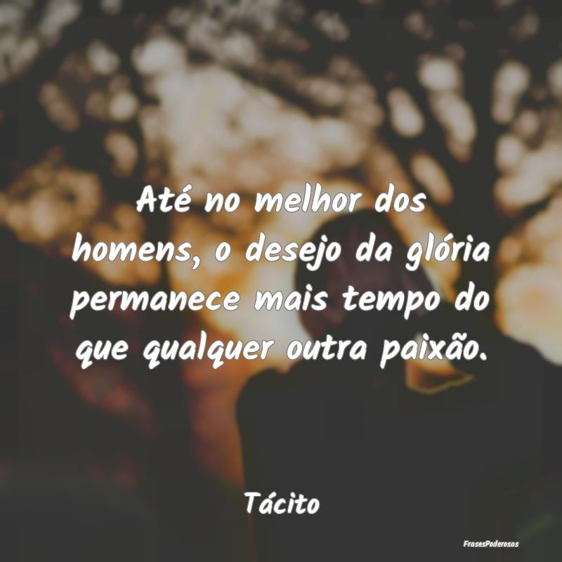 Até no melhor dos homens, o desejo da glória per... Até no melhor dos homens, o desejo da glória per...