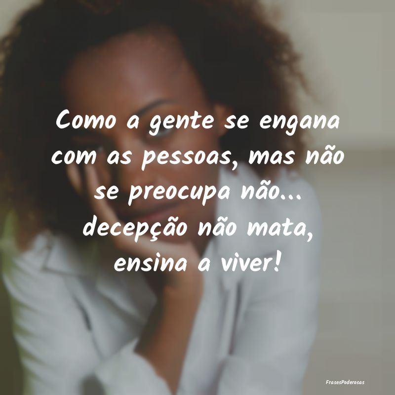 Como a gente se engana com as pessoas, mas não se... Como a gente se engana com as pessoas, mas não se...
