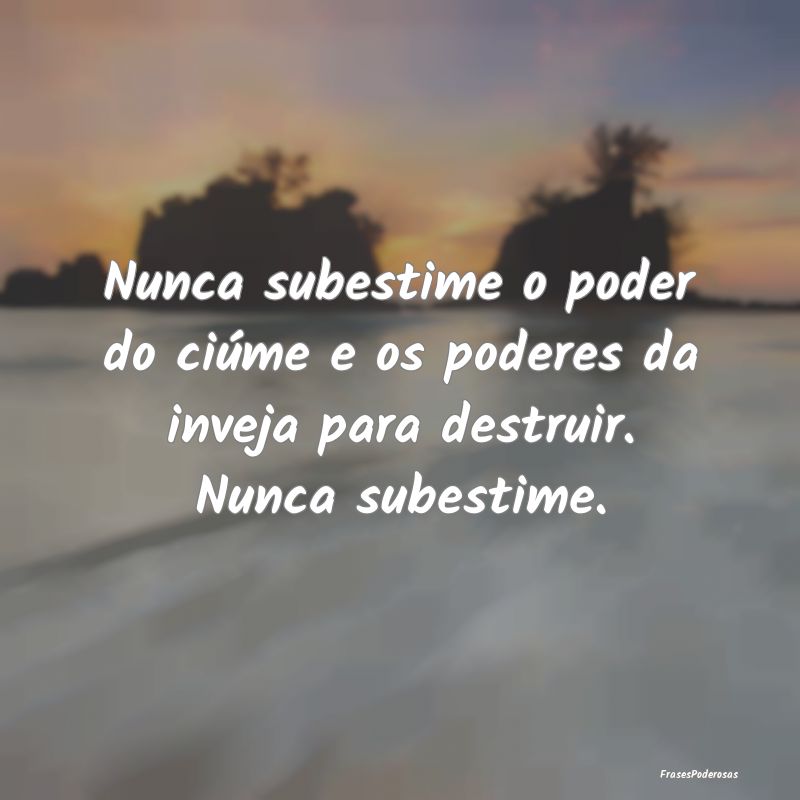 Nunca subestime o poder do ciúme e os poderes da ...