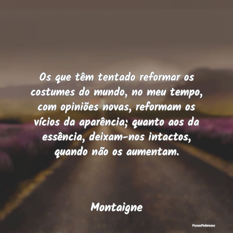 Os que têm tentado reformar os costumes do mundo,... Os que têm tentado reformar os costumes do mundo,...