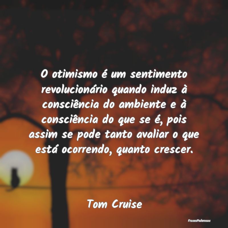 O otimismo é um sentimento revolucionário quando... O otimismo é um sentimento revolucionário quando...