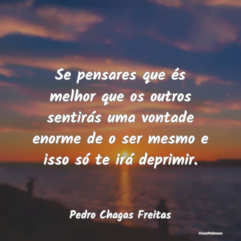 Se pensares que és melhor que os outros sentirás... Se pensares que és melhor que os outros sentirás...