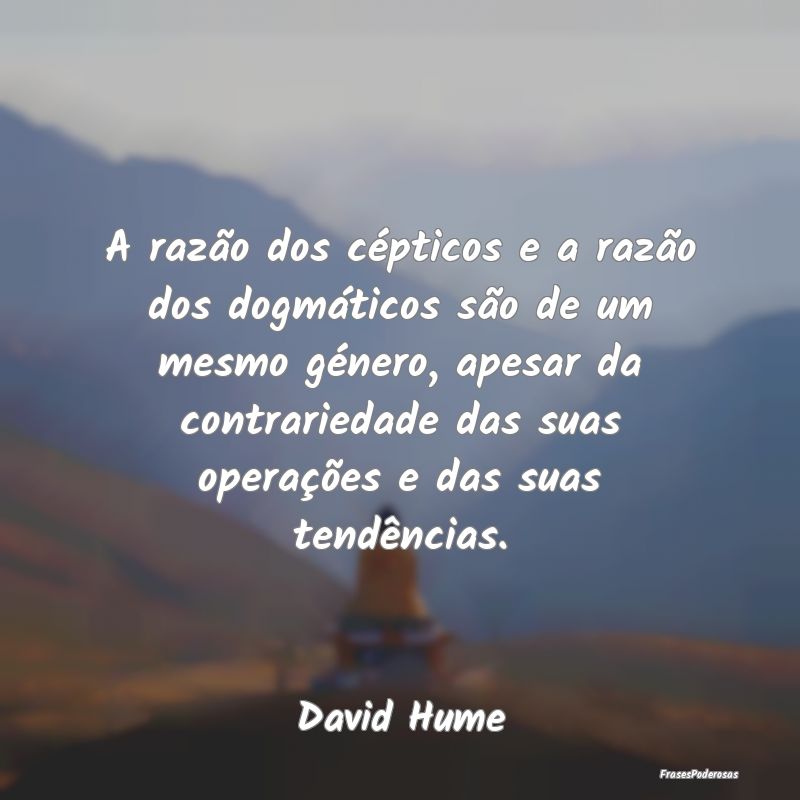 A razão dos cépticos e a razão dos dogmáticos ... A razão dos cépticos e a razão dos dogmáticos ...