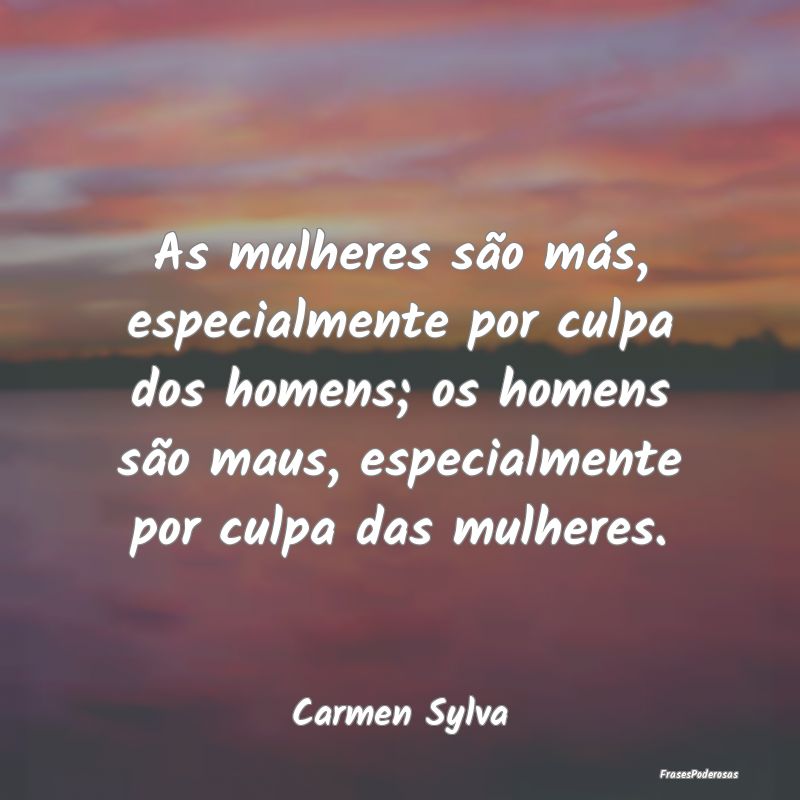As mulheres são más, especialmente por culpa dos... As mulheres são más, especialmente por culpa dos...