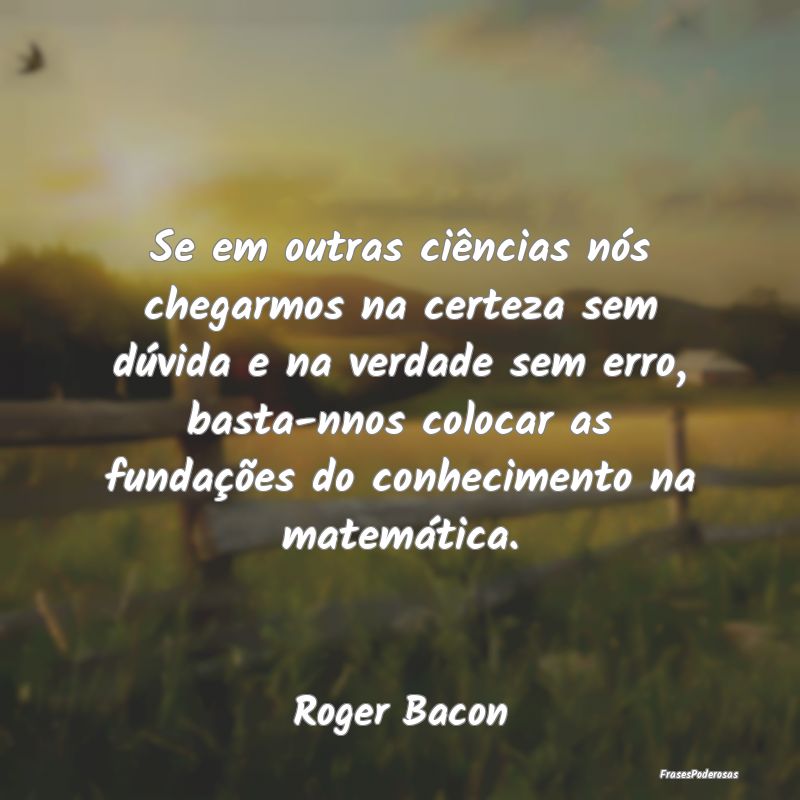 Se em outras ciências nós chegarmos na certeza s... Se em outras ciências nós chegarmos na certeza s...