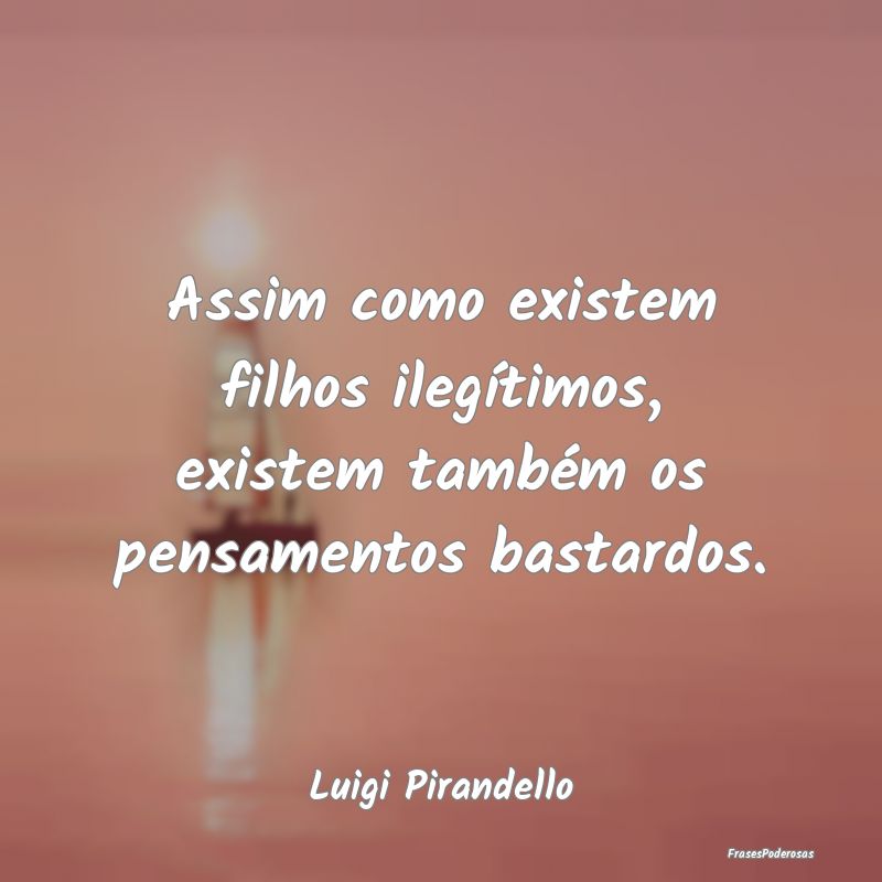 Assim como existem filhos ilegítimos, existem tam...