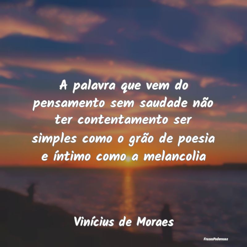 A palavra que vem do pensamento sem saudade não t... A palavra que vem do pensamento sem saudade não t...