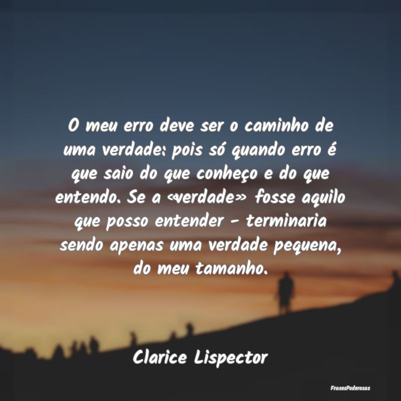 O meu erro deve ser o caminho de uma verdade: pois... O meu erro deve ser o caminho de uma verdade: pois...