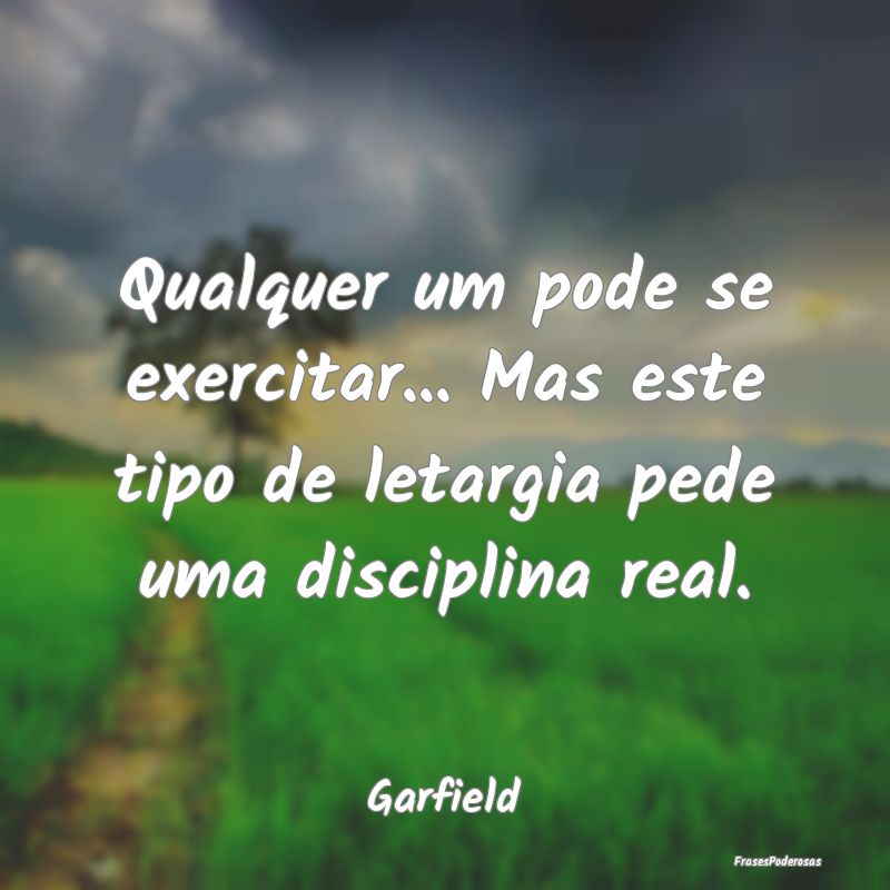 Qualquer um pode se exercitar... Mas este tipo de ...