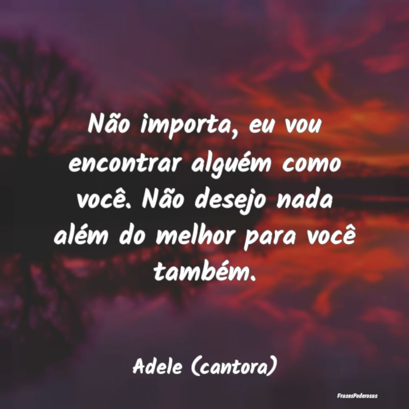 Frases de Desejo - Não importa, eu vou encontrar alguém como você....