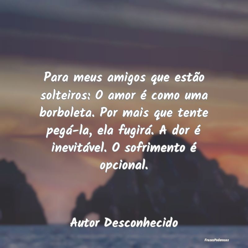 Para meus amigos que estão solteiros: O amor é c... Para meus amigos que estão solteiros: O amor é c...
