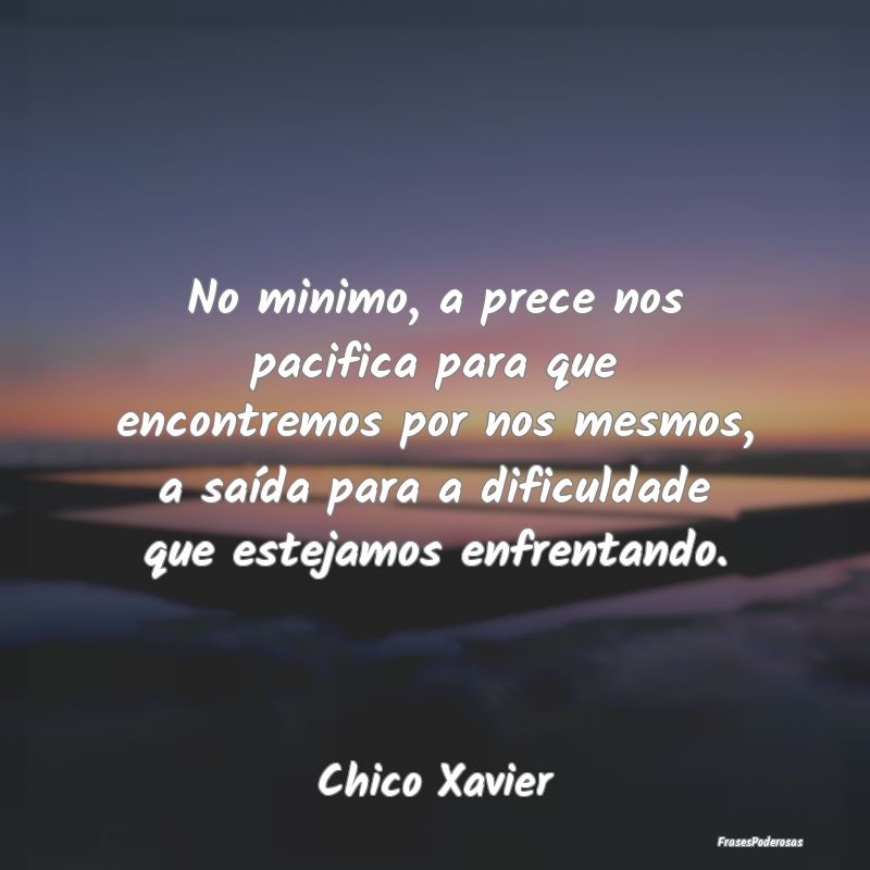 No minimo, a prece nos pacifica para que encontrem... No minimo, a prece nos pacifica para que encontrem...
