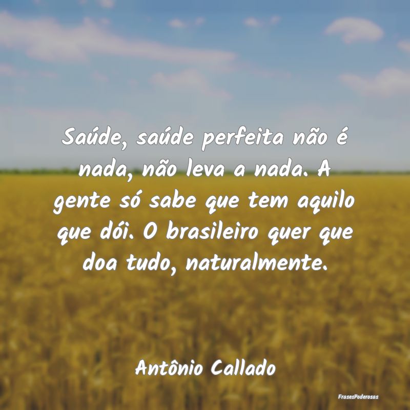 Saúde, saúde perfeita não é nada, não leva a ...