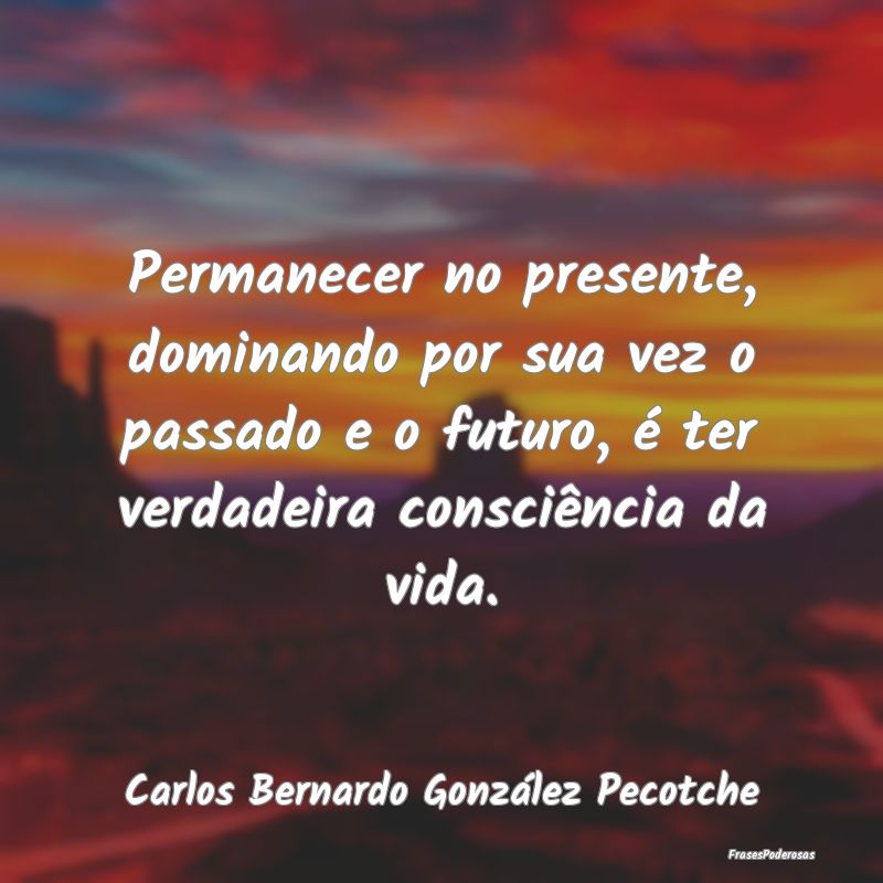 Permanecer no presente, dominando por sua vez o pa... Permanecer no presente, dominando por sua vez o pa...