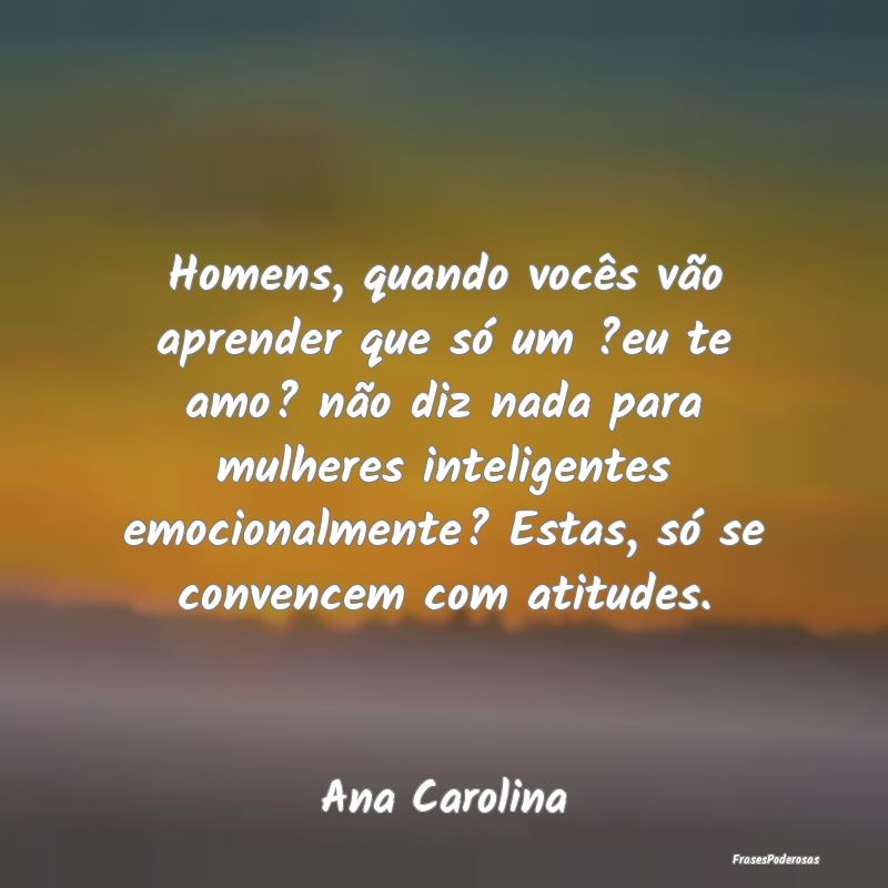 Homens, quando vocês vão aprender que só um ?eu... Homens, quando vocês vão aprender que só um ?eu...