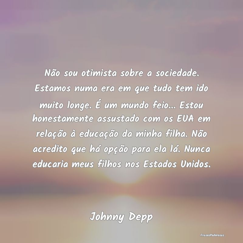 Não sou otimista sobre a sociedade. Estamos numa ... Não sou otimista sobre a sociedade. Estamos numa ...