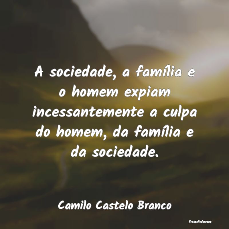 A sociedade, a família e o homem expiam incessant... A sociedade, a família e o homem expiam incessant...