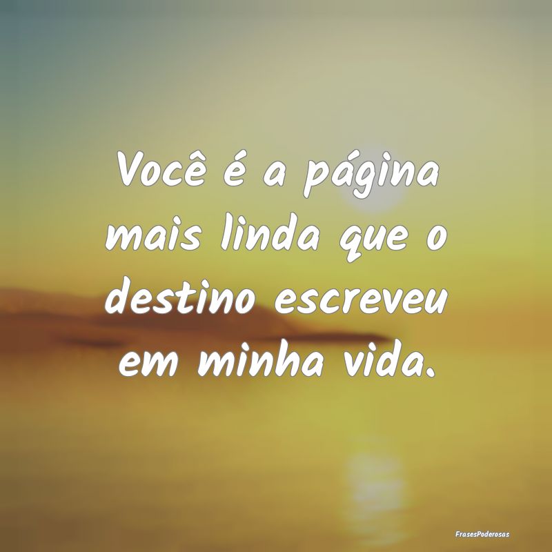 Você é a página mais linda que o destino escrev...