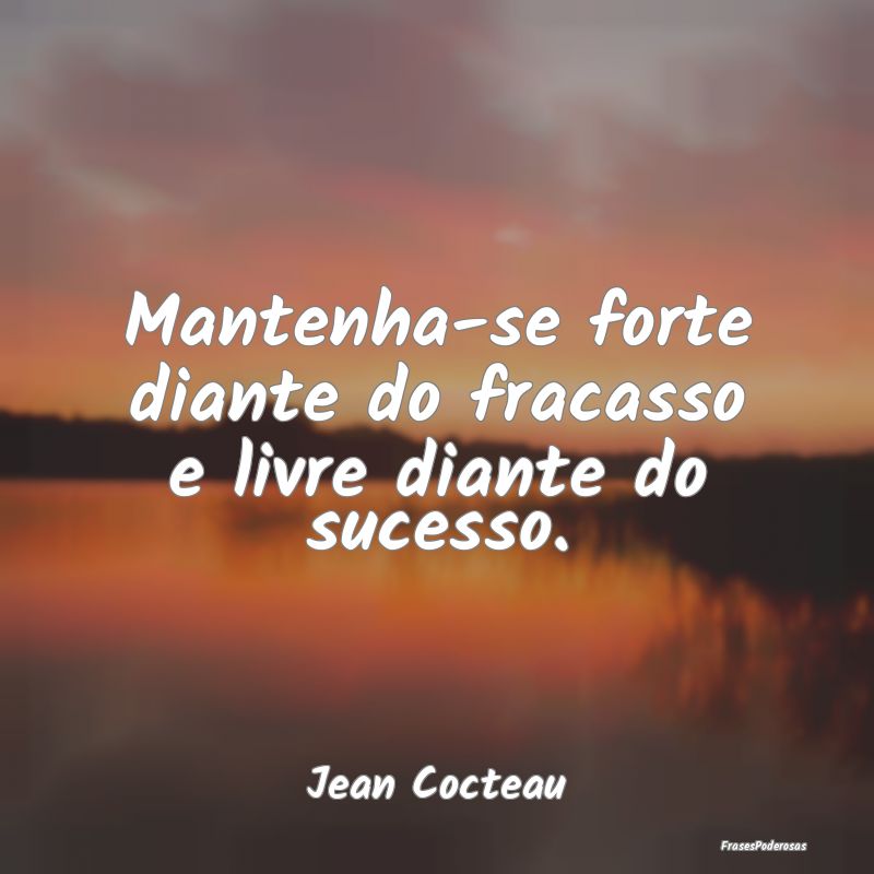 Mantenha-se forte diante do fracasso e livre diant...