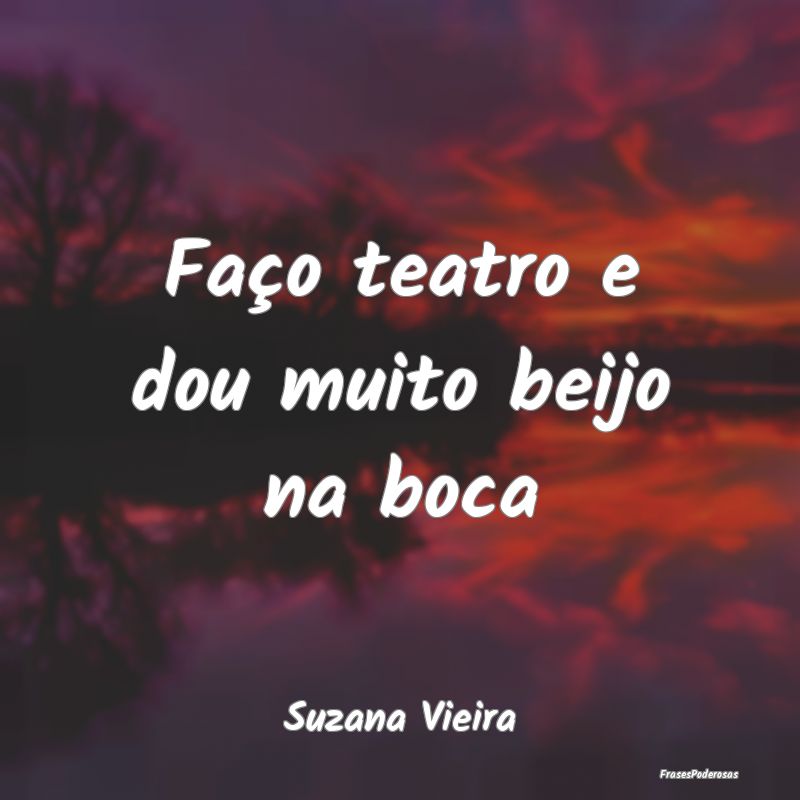 Faço teatro e dou muito beijo na boca...
