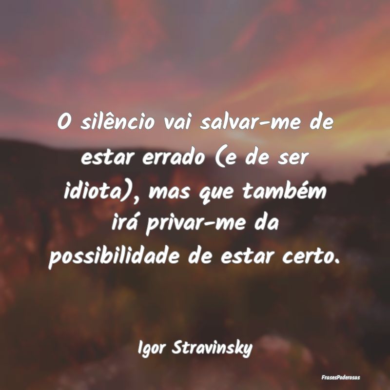 O silêncio vai salvar-me de estar errado (e de se... O silêncio vai salvar-me de estar errado (e de se...