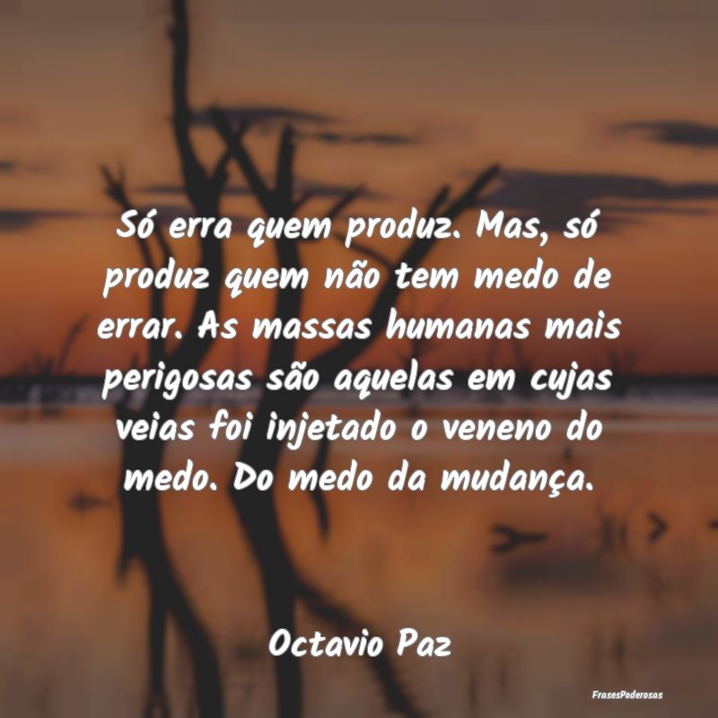 Só erra quem produz. Mas, só produz quem não te... Só erra quem produz. Mas, só produz quem não te...