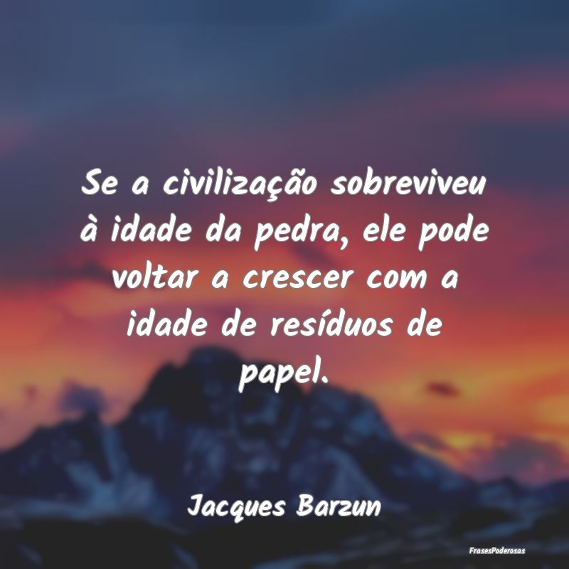 Se a civilização sobreviveu à idade da pedra, e... Se a civilização sobreviveu à idade da pedra, e...