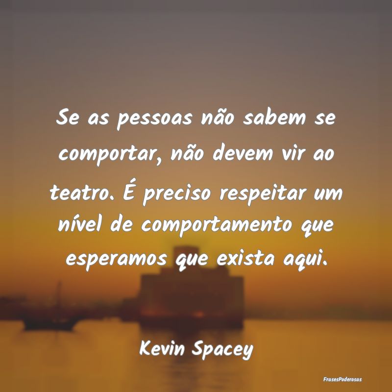 Se as pessoas não sabem se comportar, não devem ... Se as pessoas não sabem se comportar, não devem ...